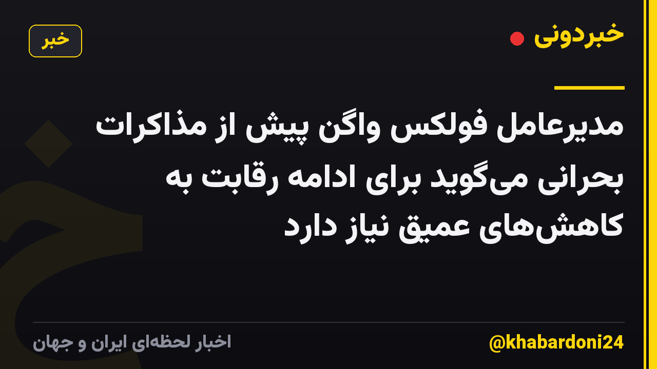 مدیرعامل فولکس واگن پیش از مذاکرات بحرانی میگوید برای ادامه رقابت به کاهشهای عمیق نیاز دارد