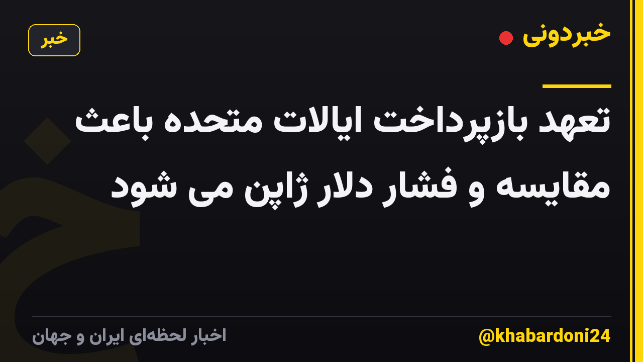 تعهد بازپرداخت ایالات متحده باعث مقایسه و فشار دلار ژاپن می شود