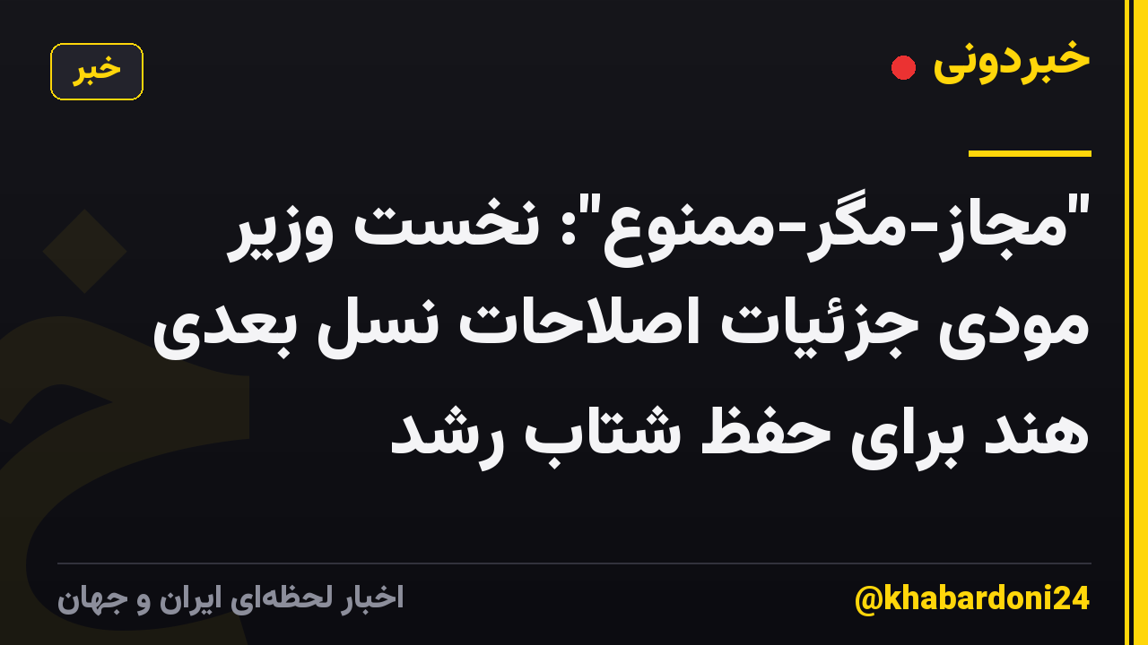 "مجاز-مگر-ممنوع": نخست وزیر مودی جزئیات اصلاحات نسل بعدی هند برای حفظ شتاب رشد