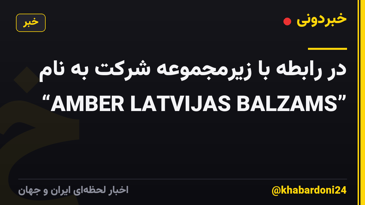 در رابطه با زیرمجموعه شرکت به نام “AMBER LATVIJAS BALZAMS”