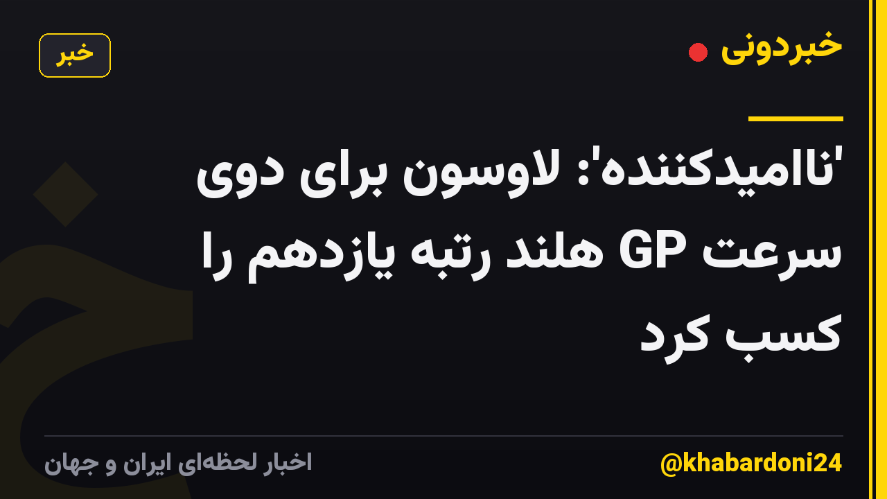 'ناامیدکننده': لاوسون برای دوی سرعت GP هلند رتبه یازدهم را کسب کرد