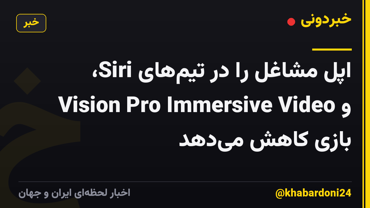 اپل مشاغل را در تیمهای Siri، Vision Pro Immersive Video و بازی کاهش میدهد