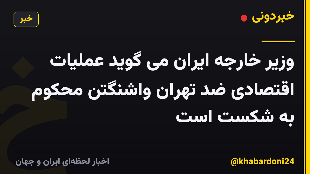 وزیر خارجه ایران می گوید عملیات اقتصادی ضد تهران واشنگتن محکوم به شکست است