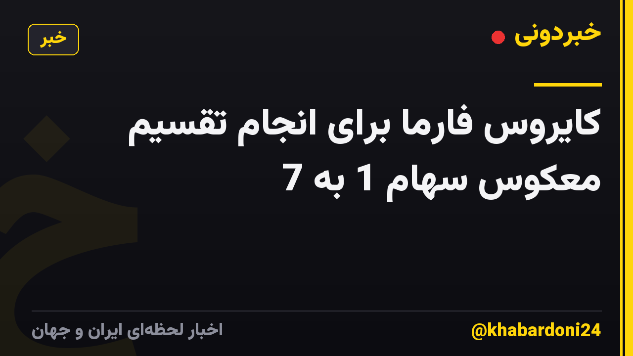 کایروس فارما برای انجام تقسیم معکوس سهام 1 به 7
