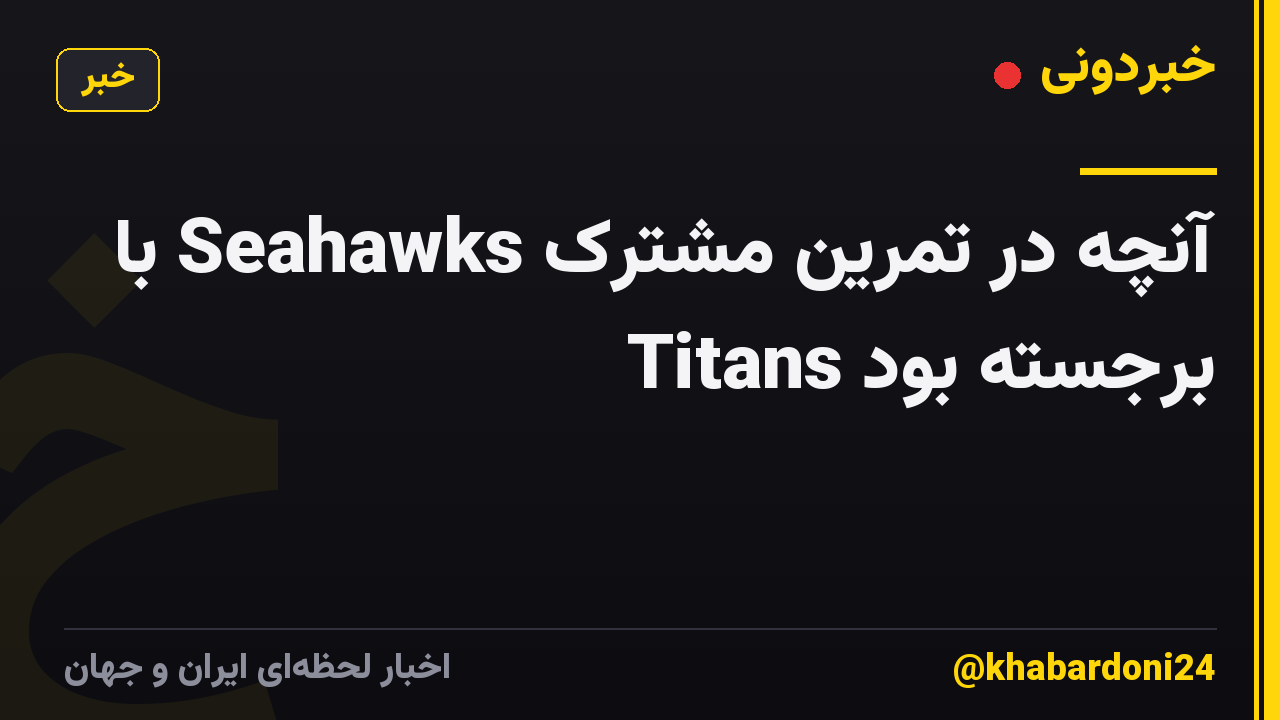 آنچه در تمرین مشترک Seahawks با Titans برجسته بود
