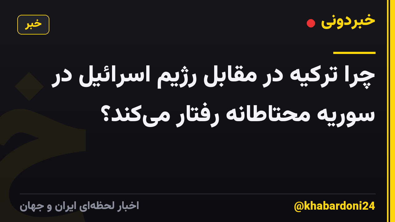 چرا ترکیه در مقابل رژیم اسرائیل در سوریه محتاطانه رفتار میکند؟