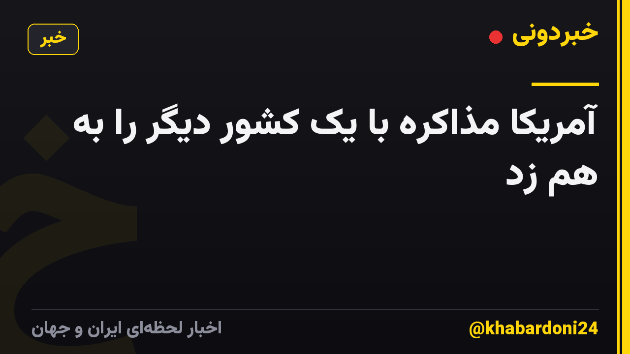 آمریکا مذاکره با یک کشور دیگر را به هم زد