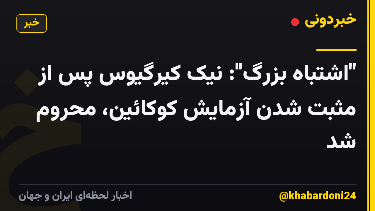 "اشتباه بزرگ": نیک کیرگیوس پس از مثبت شدن آزمایش کوکائین، محروم شد