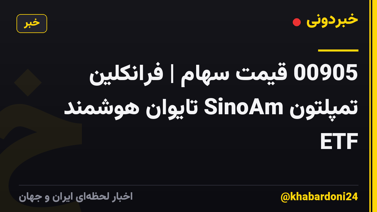 00905 قیمت سهام | فرانکلین تمپلتون SinoAm تایوان هوشمند ETF