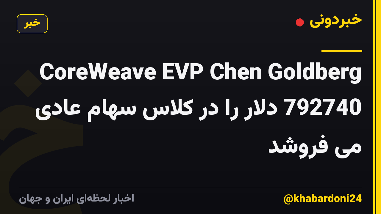 CoreWeave EVP Chen Goldberg 792740 دلار را در کلاس سهام عادی می فروشد