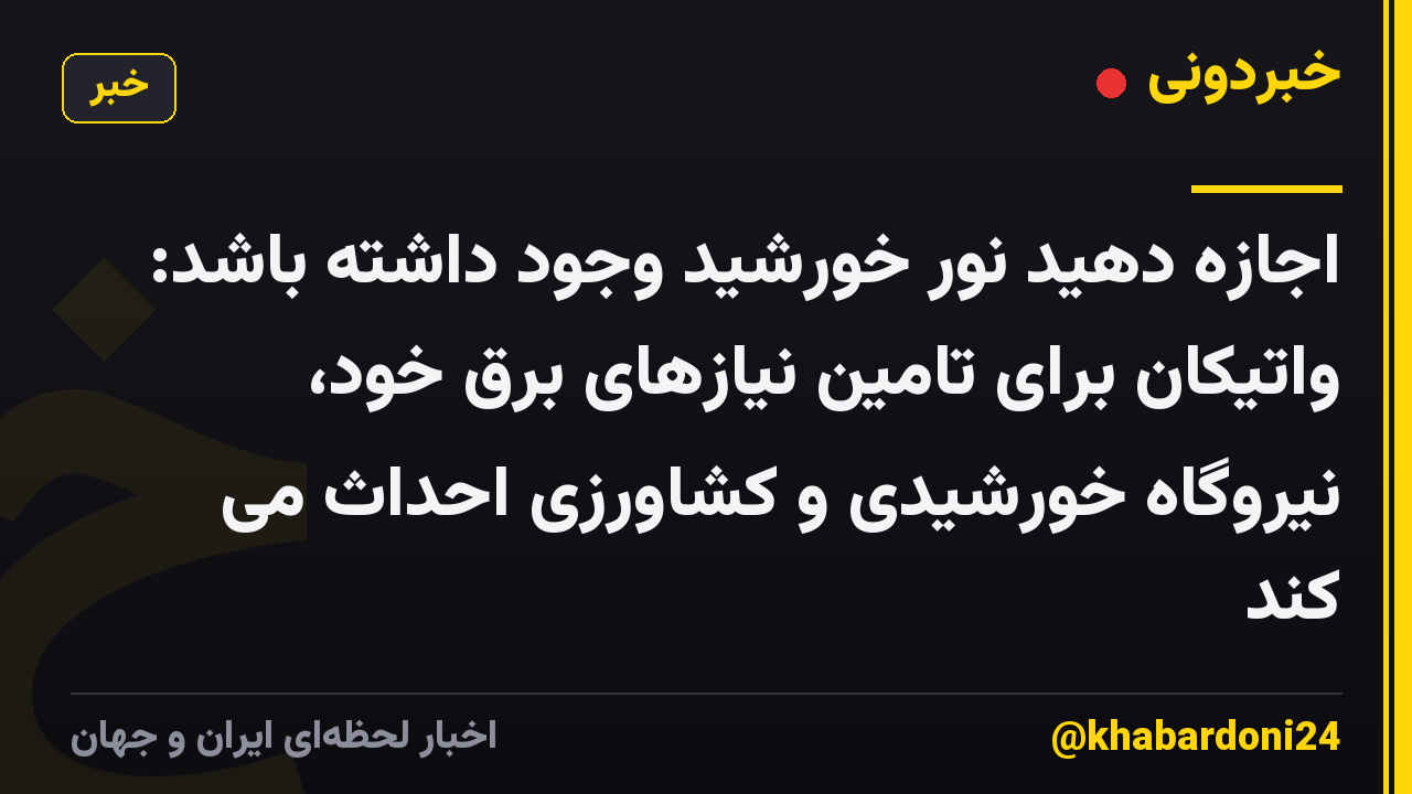 اجازه دهید نور خورشید وجود داشته باشد: واتیکان برای تامین نیازهای برق خود، نیروگاه خورشیدی و کشاورزی احداث می کند