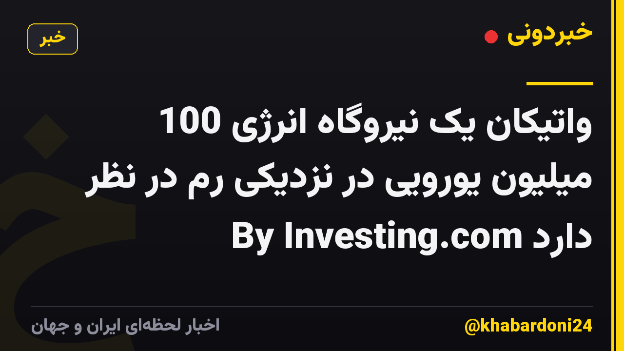 واتیکان یک نیروگاه انرژی 100 میلیون یورویی در نزدیکی رم در نظر دارد By Investing.com
