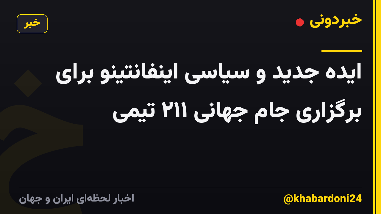 ایده جدید و سیاسی اینفانتینو برای برگزاری جام جهانی ۲۱۱ تیمی
