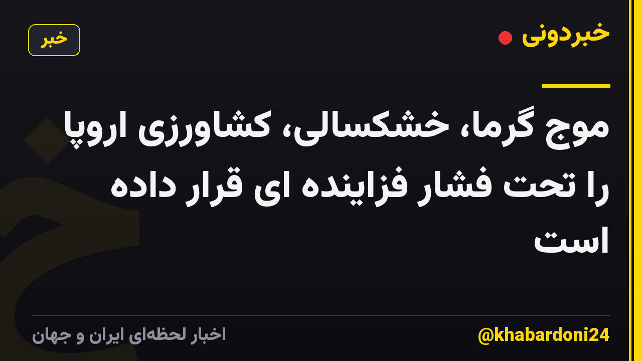 موج گرما، خشکسالی، کشاورزی اروپا را تحت فشار فزاینده ای قرار داده است