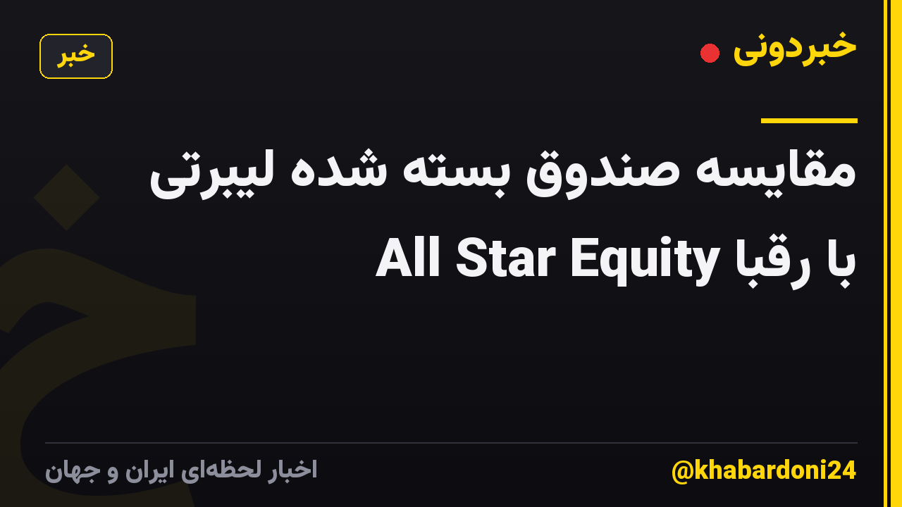 مقایسه صندوق بسته شده لیبرتی All Star Equity با رقبا