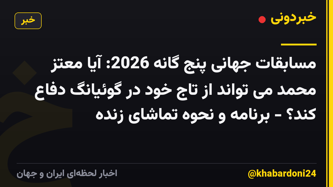 مسابقات جهانی پنج گانه 2026: آیا معتز محمد می تواند از تاج خود در گوئیانگ دفاع کند؟ - برنامه و نحوه تماشای زنده