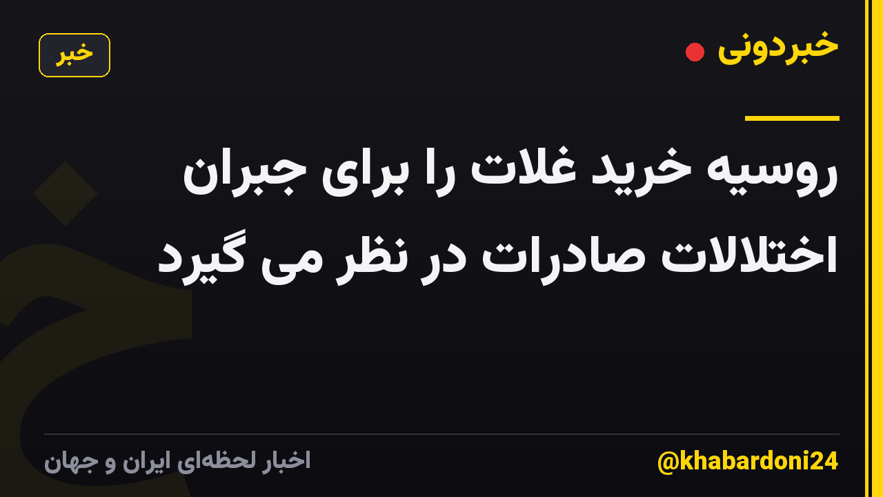 روسیه خرید غلات را برای جبران اختلالات صادرات در نظر می گیرد