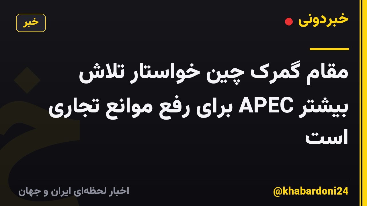 مقام گمرک چین خواستار تلاش بیشتر APEC برای رفع موانع تجاری است