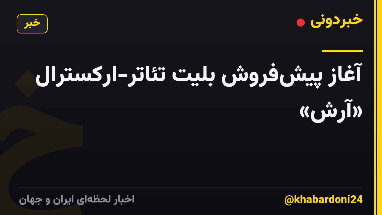 آغاز پیش‌فروش بلیت تئاتر-ارکسترال «آرش»