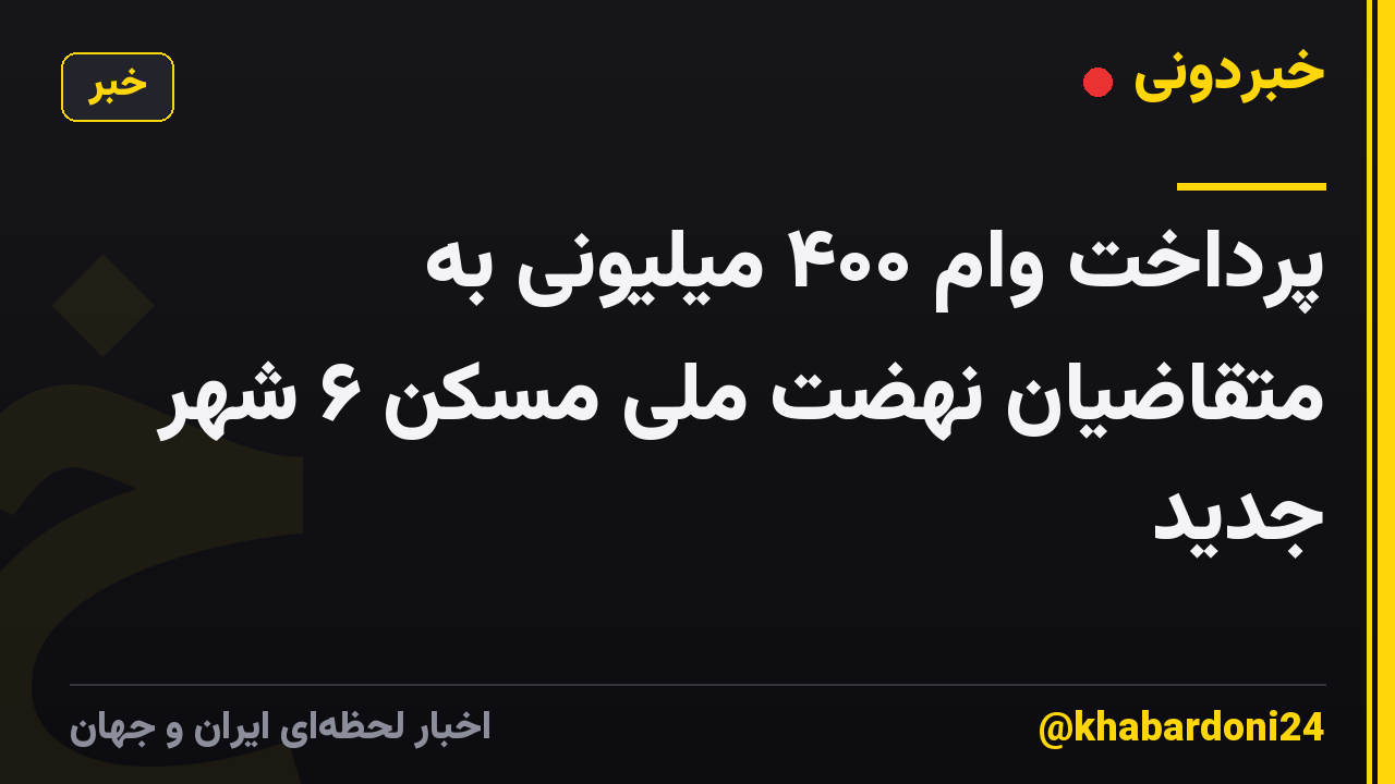 پرداخت وام ۴۰۰ میلیونی به متقاضیان نهضت ملی مسکن ۶ شهر جدید
