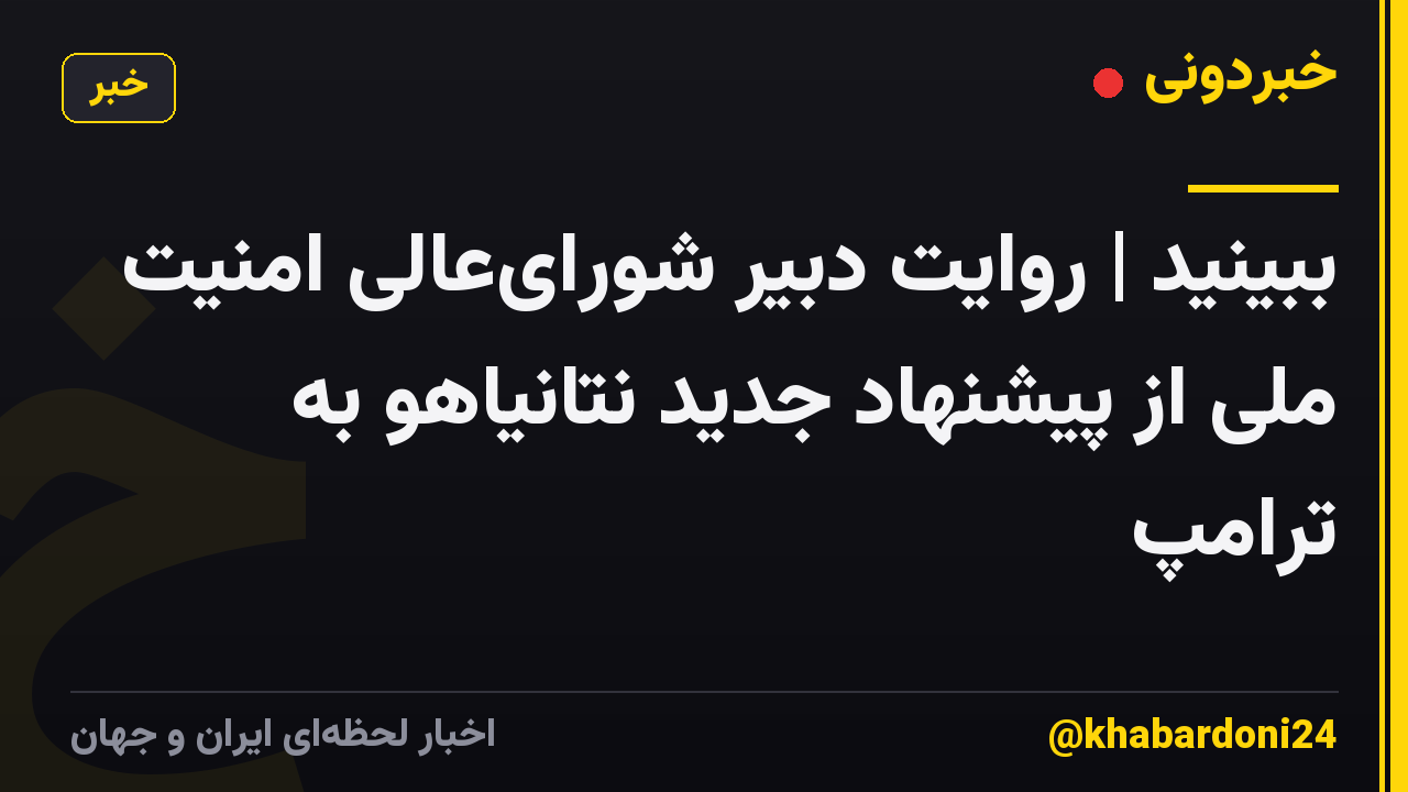 ببینید | روایت دبیر شورایعالی امنیت ملی از پیشنهاد جدید نتانیاهو به ترامپ