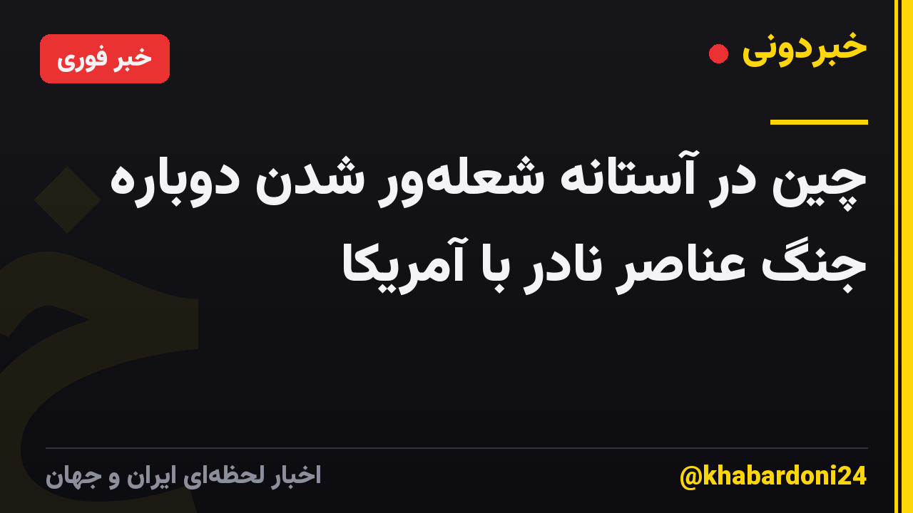 چین در آستانه شعلهور شدن دوباره جنگ عناصر نادر با آمریکا