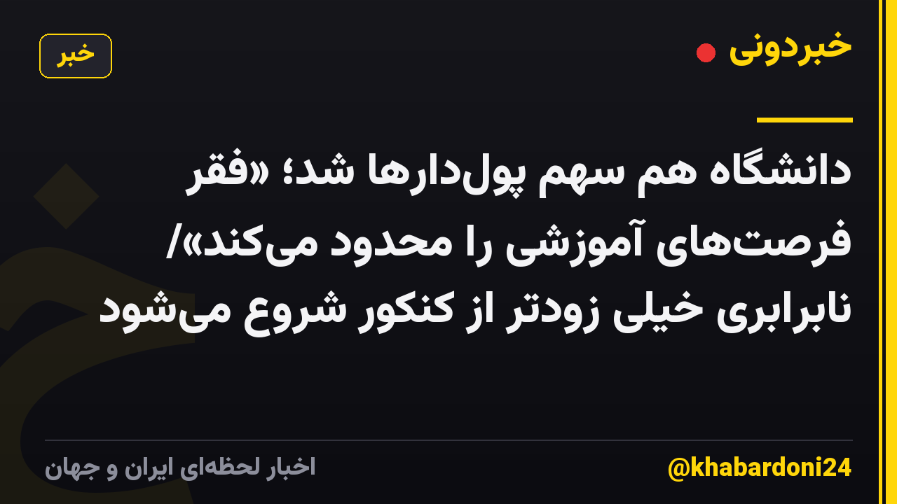 دانشگاه هم سهم پولدارها شد؛ «فقر فرصتهای آموزشی را محدود میکند»/ نابرابری خیلی زودتر از کنکور شروع میشود