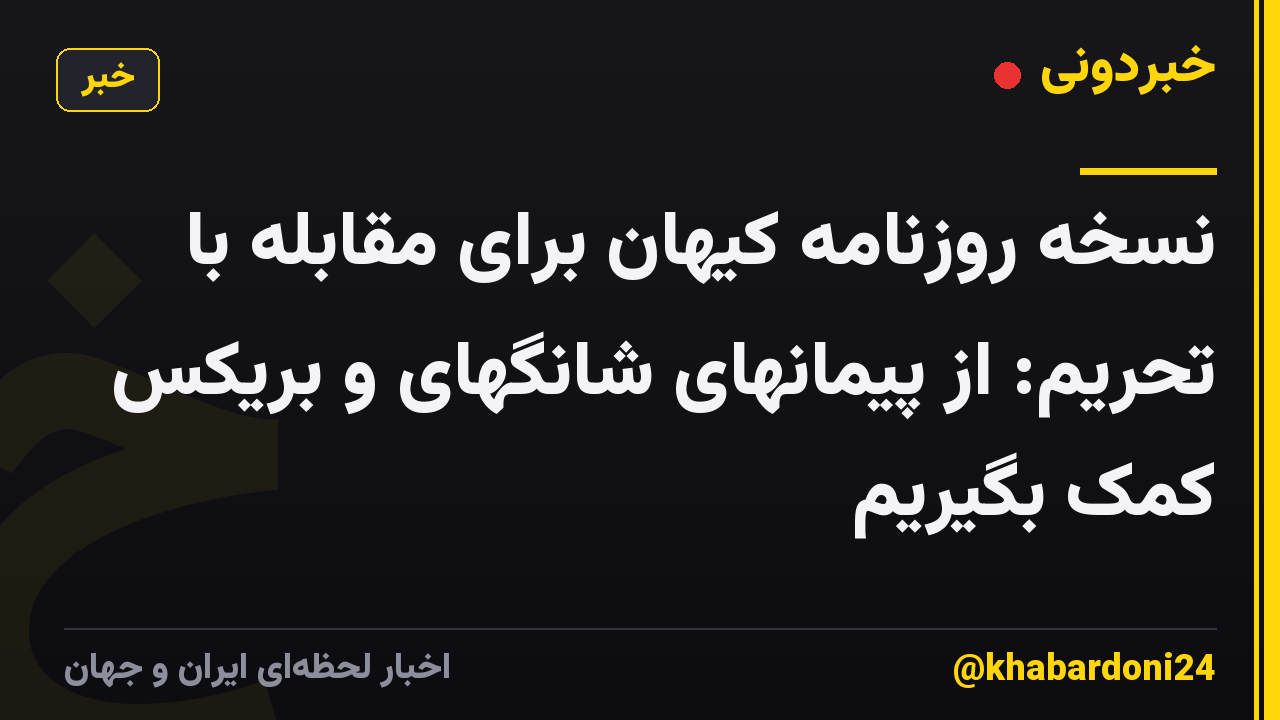 نسخه روزنامه کیهان برای مقابله با تحریم: از پیمانهای شانگهای و بریکس کمک بگیریم