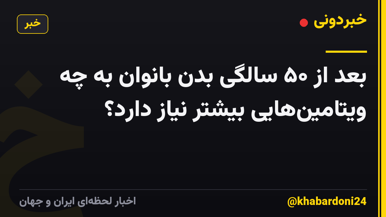 بعد از ۵۰ سالگی بدن بانوان به چه ویتامین‌هایی بیشتر نیاز دارد؟
