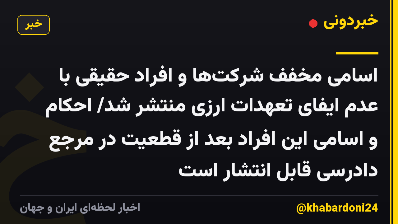 اسامی مخفف شرکتها و افراد حقیقی با عدم ایفای تعهدات ارزی منتشر شد/ احکام و اسامی این افراد بعد از قطعیت در مرجع دادرسی قابل انتشار است
