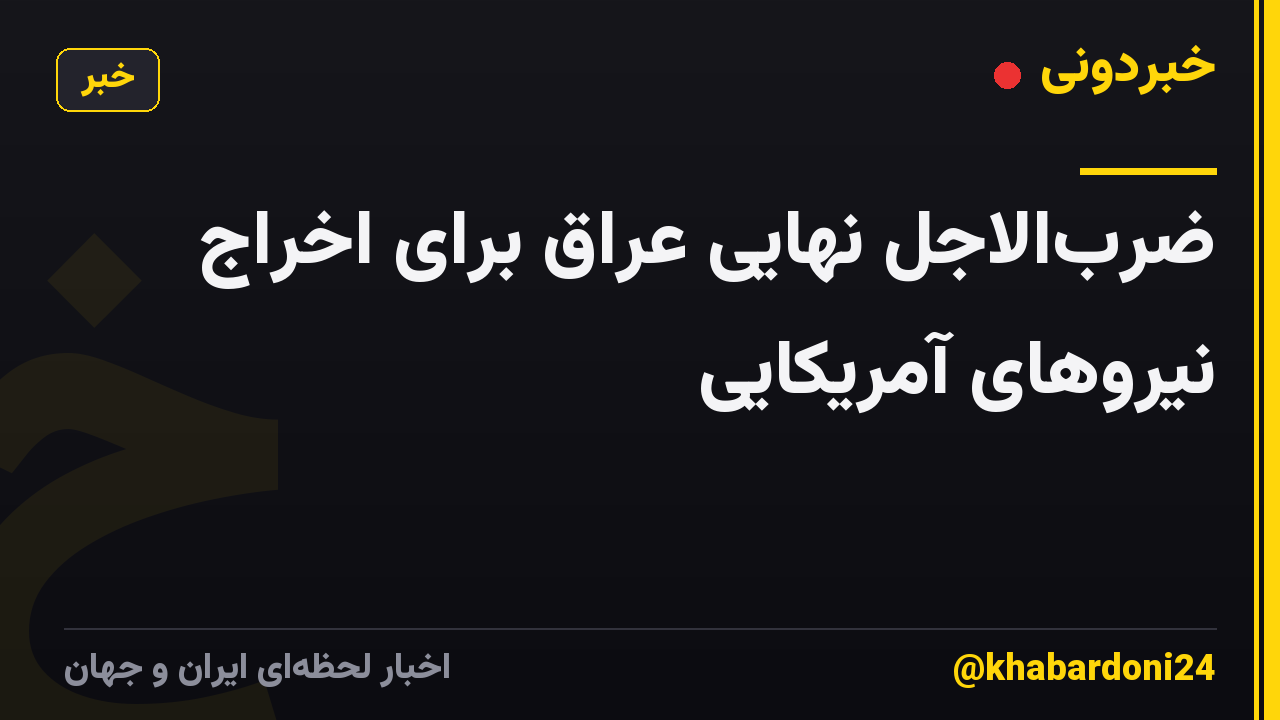 ضربالاجل نهایی عراق برای اخراج نیروهای آمریکایی