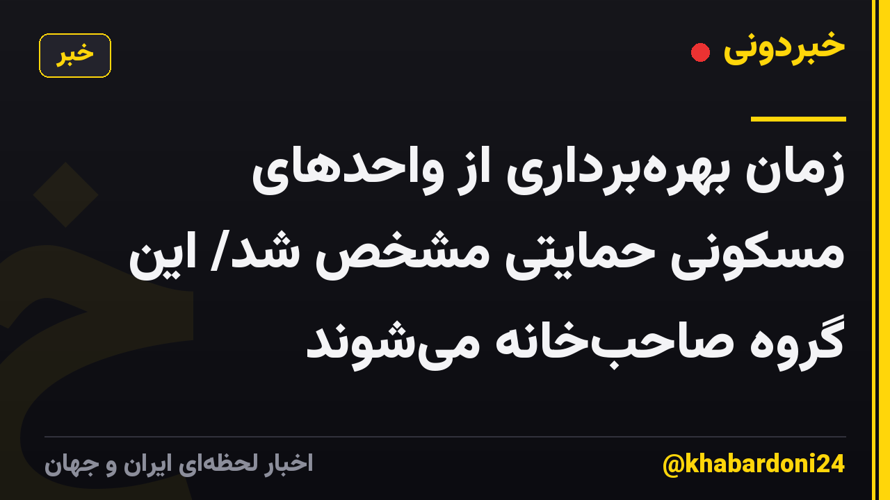 زمان بهرهبرداری از واحدهای مسکونی حمایتی مشخص شد/ این گروه صاحبخانه میشوند