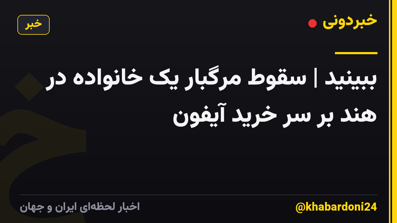 ببینید | سقوط مرگبار یک خانواده در هند بر سر خرید آیفون