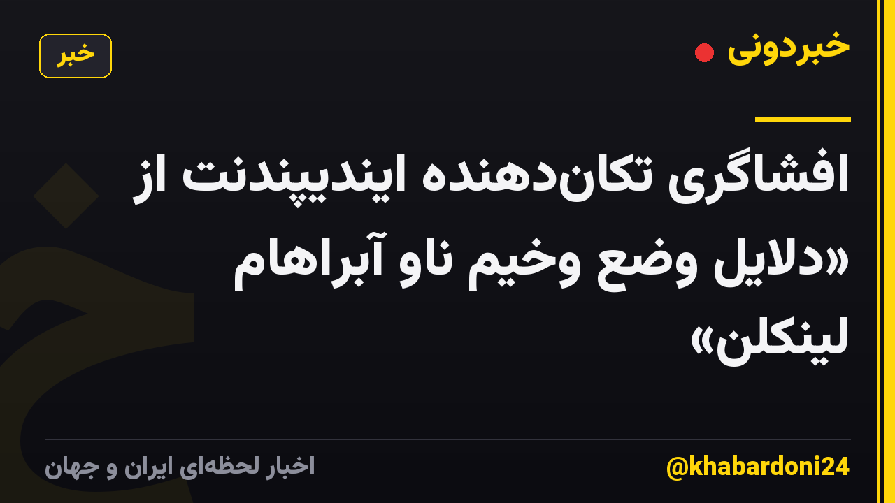 افشاگری تکان‌دهنده ایندیپندنت از «دلایل وضع وخیم ناو آبراهام لینکلن»