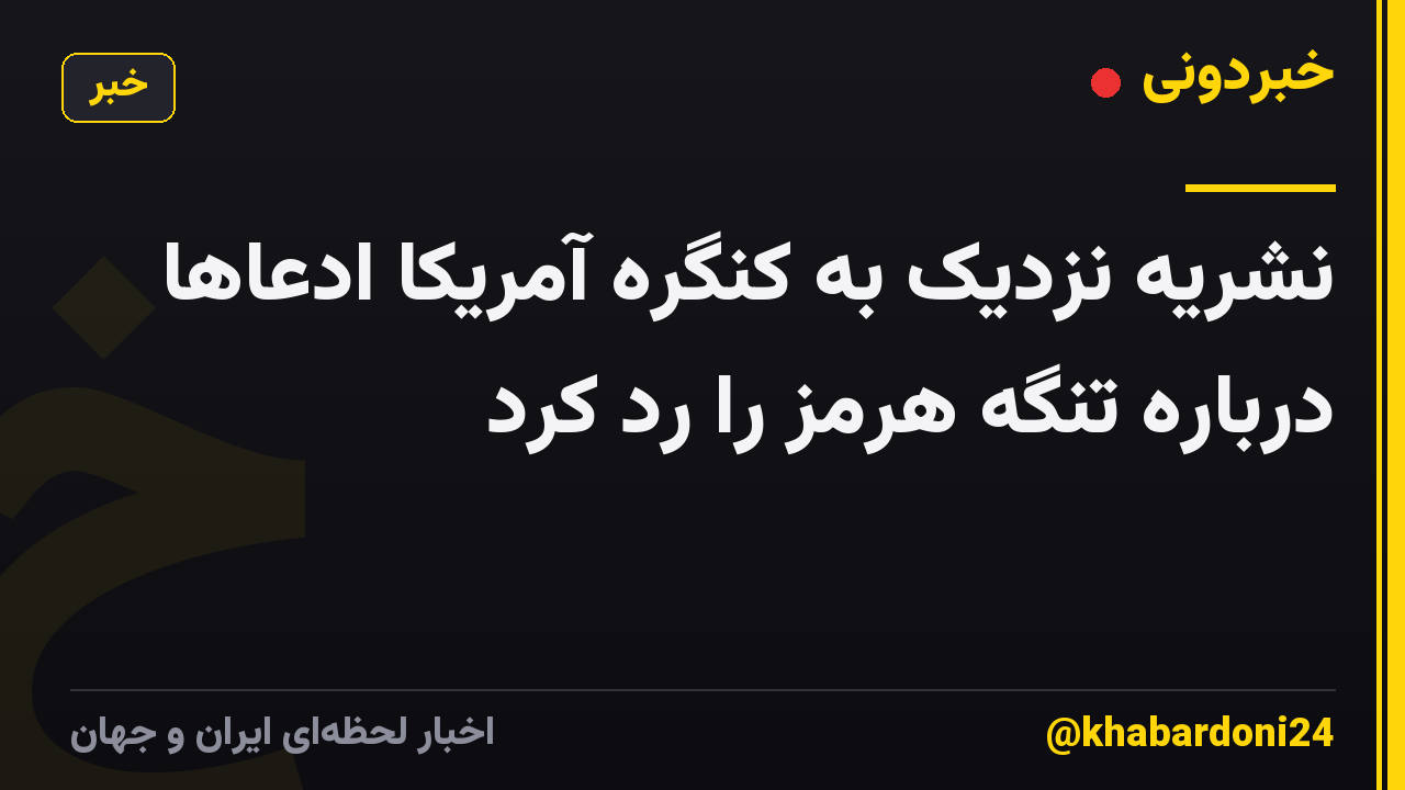 نشریه نزدیک به کنگره آمریکا ادعاها درباره تنگه هرمز را رد کرد