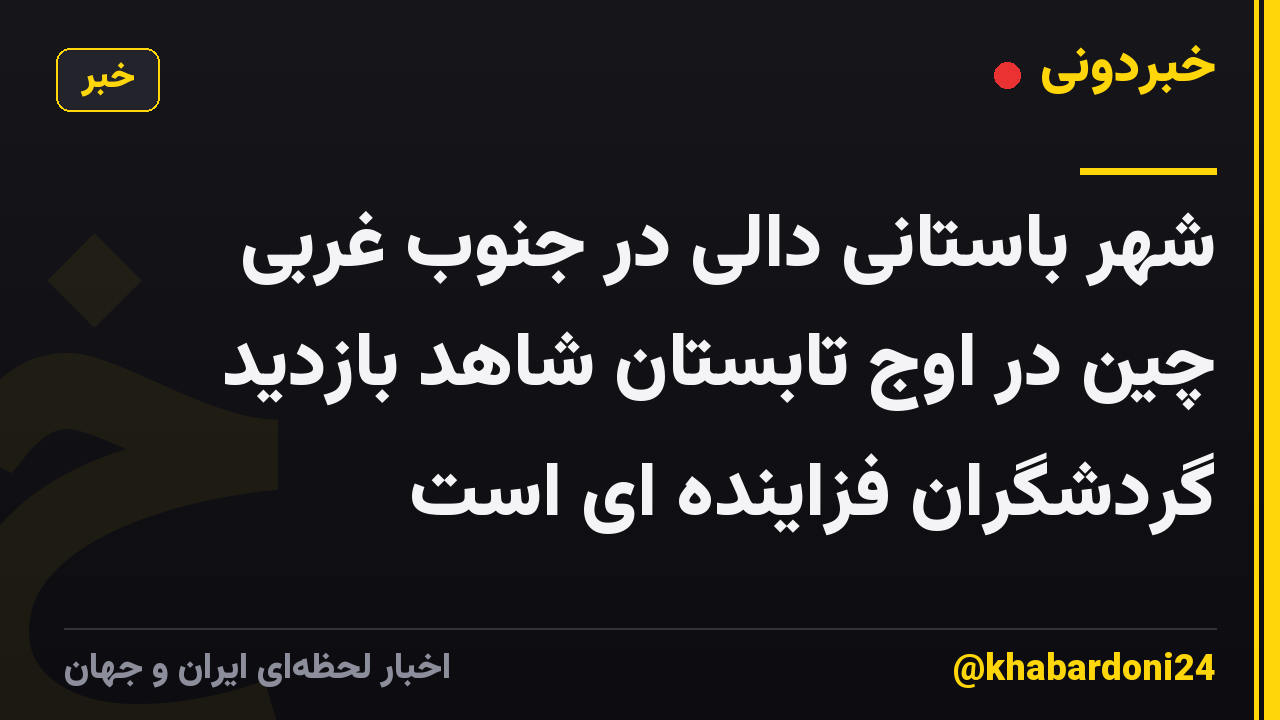شهر باستانی دالی در جنوب غربی چین در اوج تابستان شاهد بازدید گردشگران فزاینده ای است