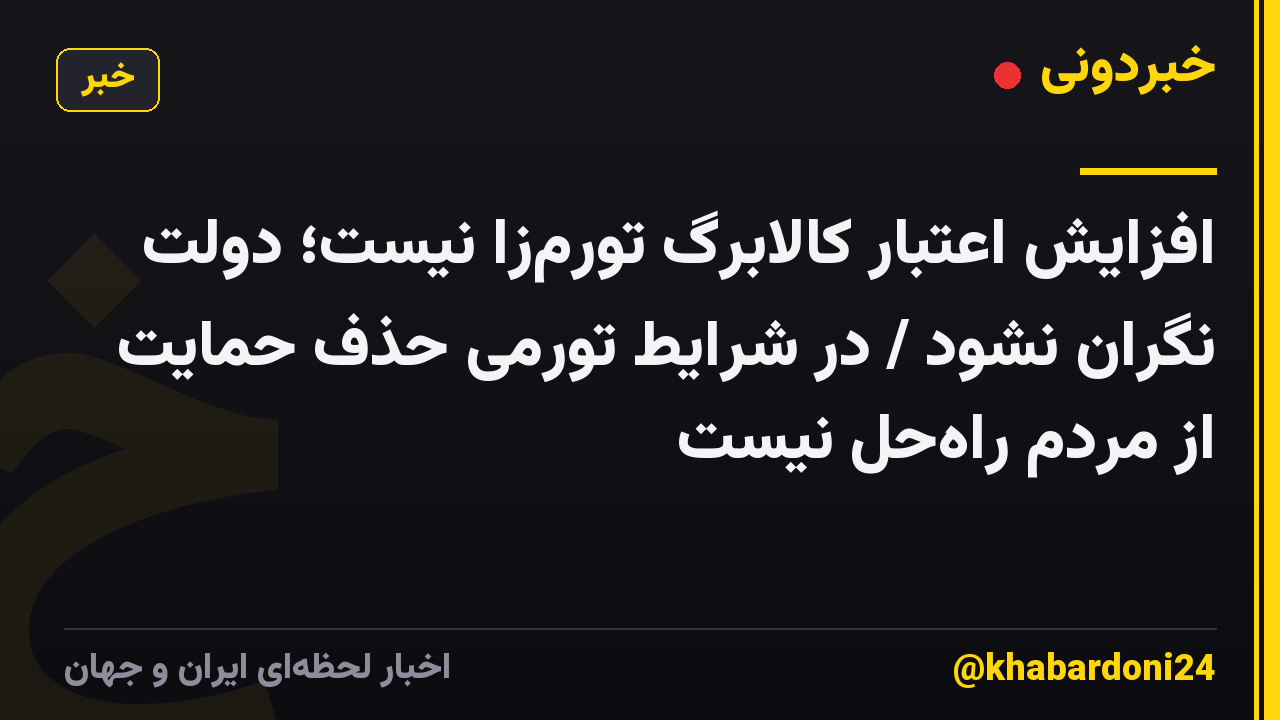 افزایش اعتبار کالابرگ تورمزا نیست؛ دولت نگران نشود / در شرایط تورمی حذف حمایت از مردم راهحل نیست