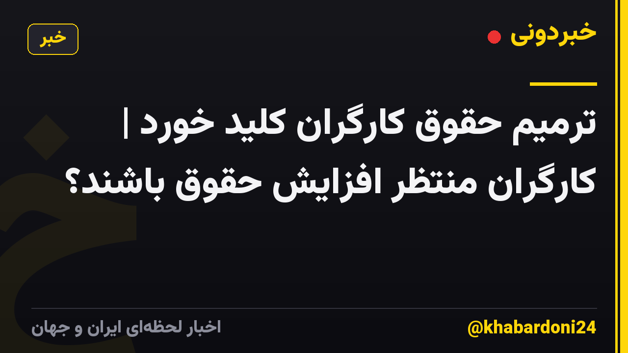 ترمیم حقوق کارگران کلید خورد | کارگران منتظر افزایش حقوق باشند؟