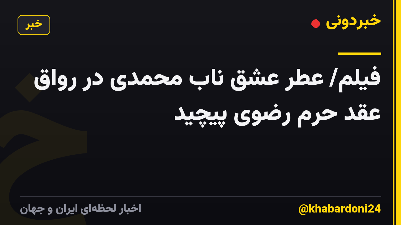 فیلم/ عطر عشق ناب محمدی در رواق عقد حرم رضوی پیچید