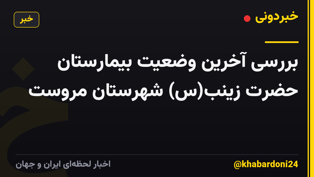 بررسی آخرین وضعیت بیمارستان حضرت زینب(س) شهرستان مروست