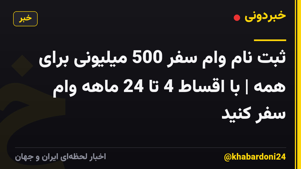 ثبت نام وام سفر 500 میلیونی برای همه | با اقساط 4 تا 24 ماهه وام سفر کنید