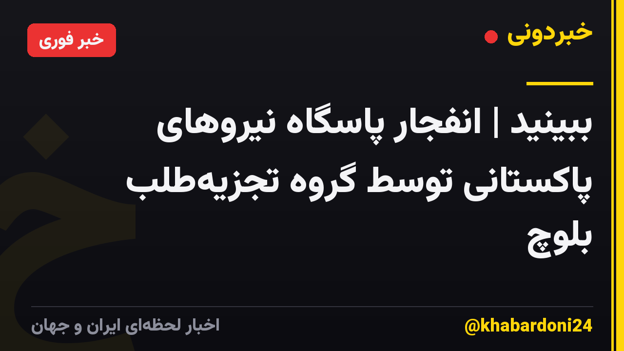 ببینید | انفجار پاسگاه نیروهای پاکستانی توسط گروه تجزیه‌طلب بلوچ