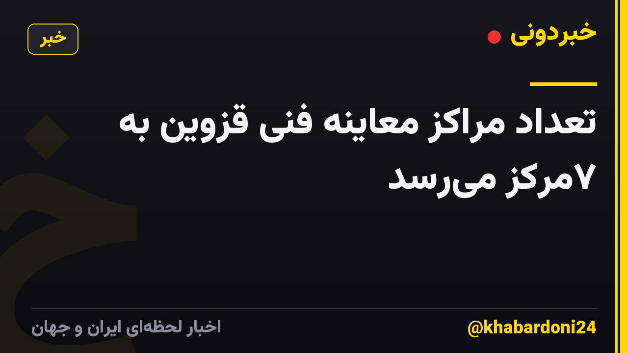 تعداد مراکز معاینه فنی قزوین به ۷مرکز می‌رسد