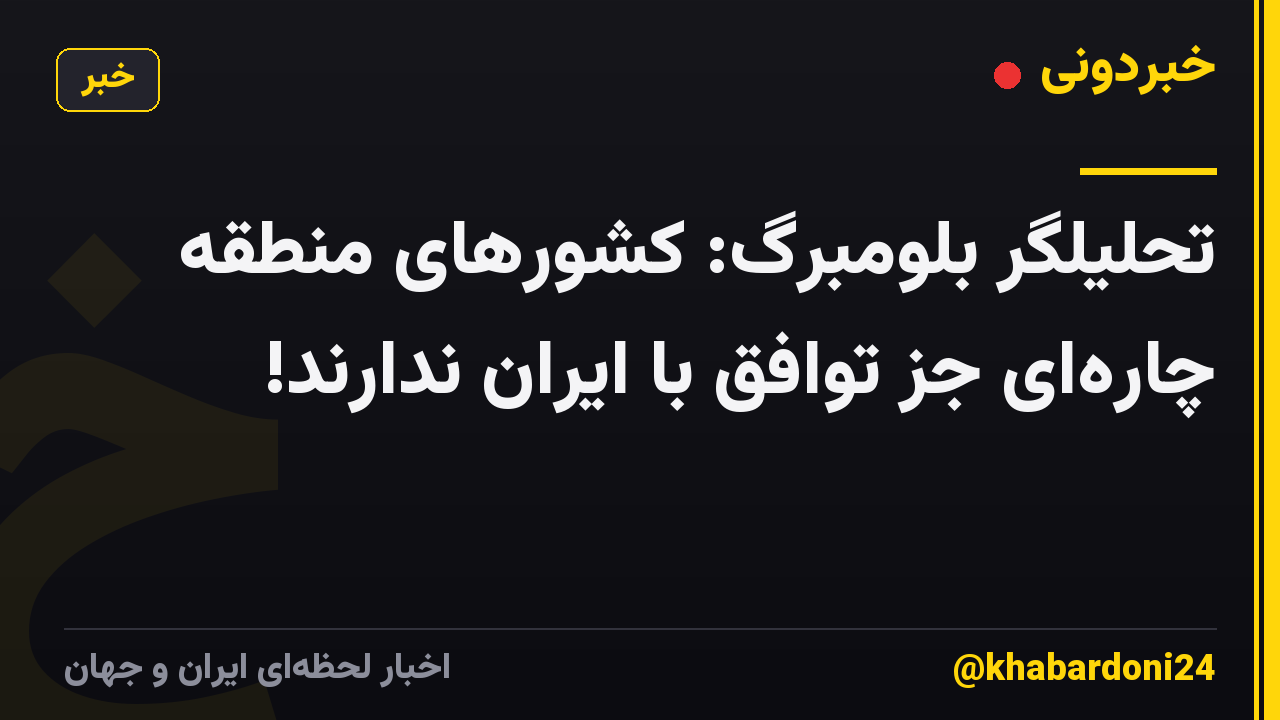 تحلیلگر بلومبرگ: کشورهای منطقه چارهای جز توافق با ایران ندارند!