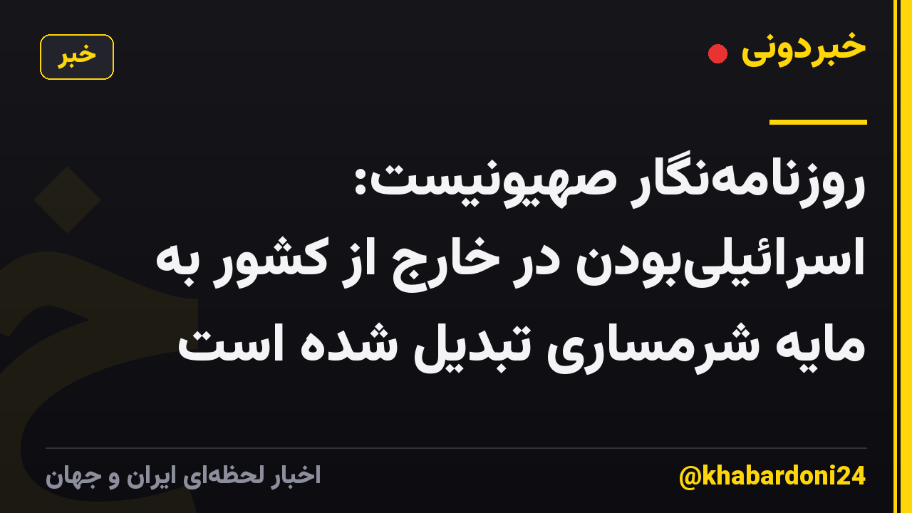 روزنامه‌نگار صهیونیست: اسرائیلی‌بودن در خارج از کشور به مایه شرمساری تبدیل شده است