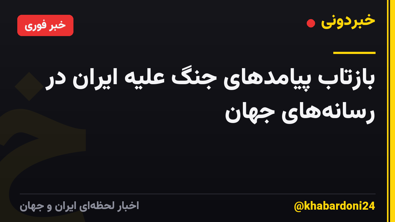 بازتاب پیامدهای جنگ علیه ایران در رسانه‌های جهان