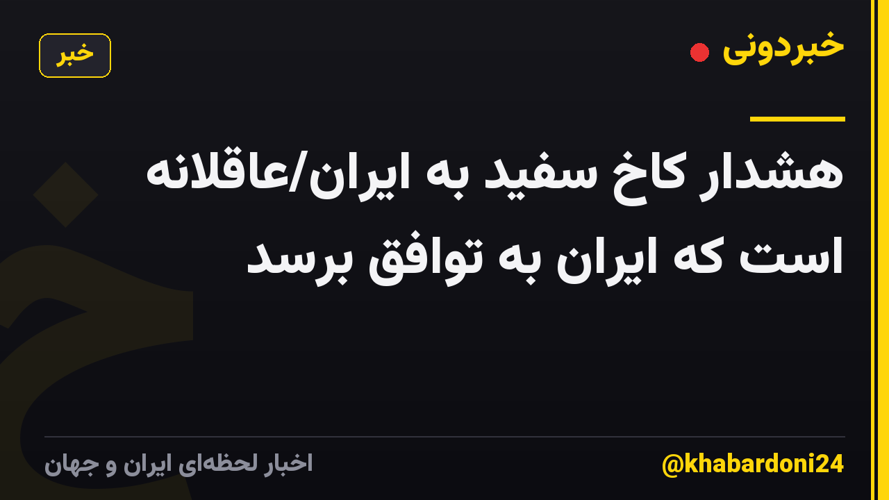 هشدار کاخ سفید به ایران/عاقلانه است که ایران به توافق برسد