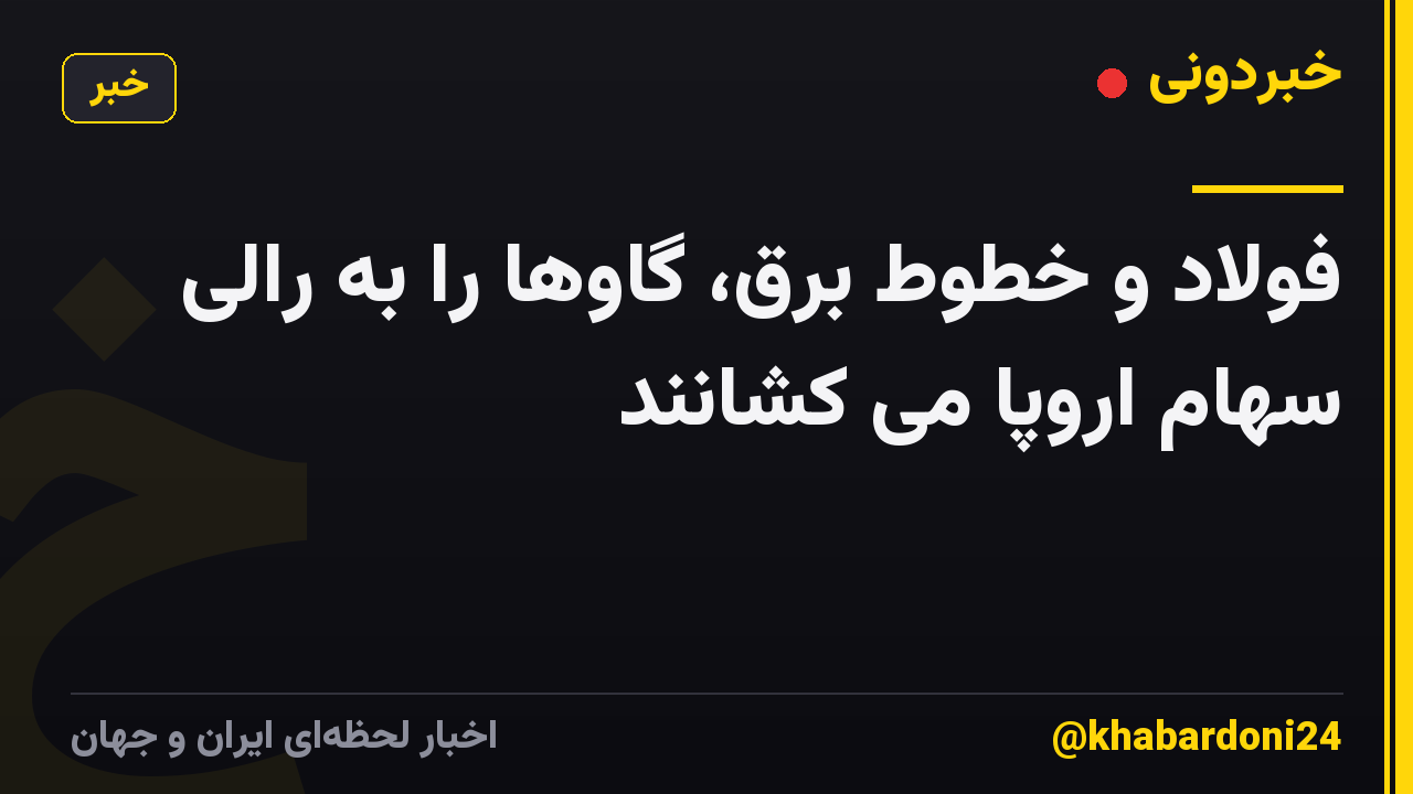 فولاد و خطوط برق، گاوها را به رالی سهام اروپا می کشانند