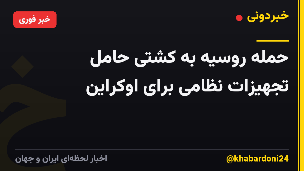 حمله روسیه به کشتی حامل تجهیزات نظامی برای اوکراین