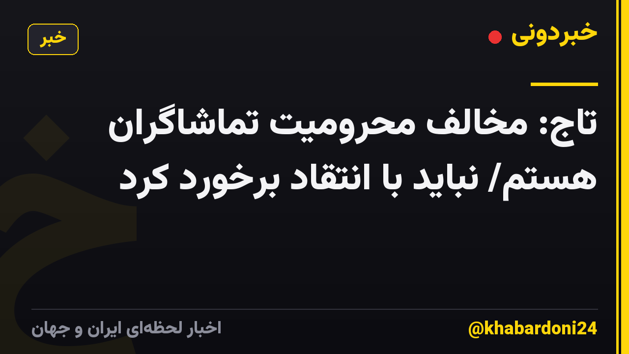 تاج: مخالف محرومیت تماشاگران هستم/ نباید با انتقاد برخورد کرد